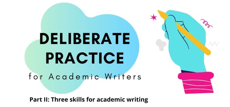 Deliberate Practice Part 2: Three skills for academic writing Deliberate Practice Part 2: Three skills for academic writing