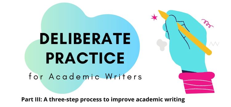 Deliberate Practice Part 3: A three-step process to improve academic writing Deliberate Practice Part 3: A three-step process to improve academic writing